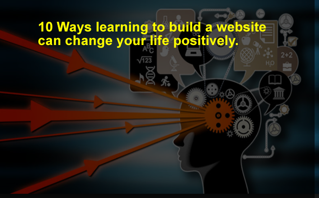 10 Ways learning to build a website can change your life positively.