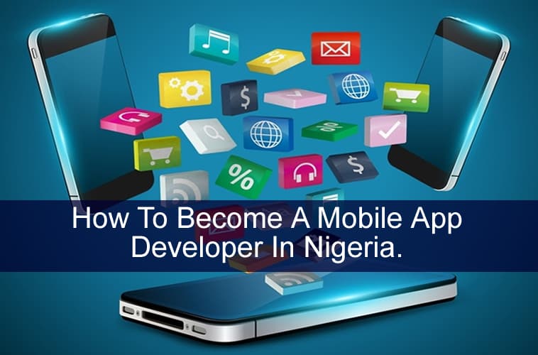 How To Become A Mobile App Developer In Nigeria.