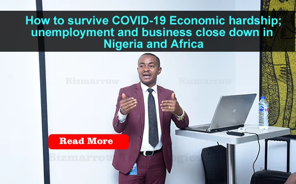 How to survive COVID-19 Economic hardship; unemployment and business close down in Nigeria and Africa