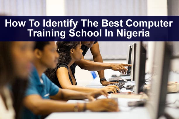 How To Identify The Best Computer Training School In Nigeria
