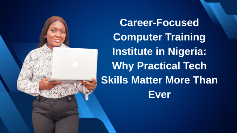 Career-Focused Computer Training Institute in Nigeria Why Practical Tech Skills Matter More Than Ever