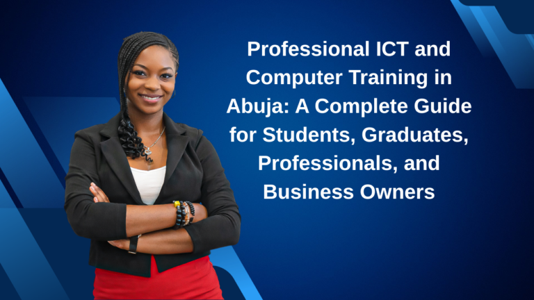 Professional ICT and Computer Training in Abuja A Complete Guide for Students, Graduates, Professionals, and Business Owners
